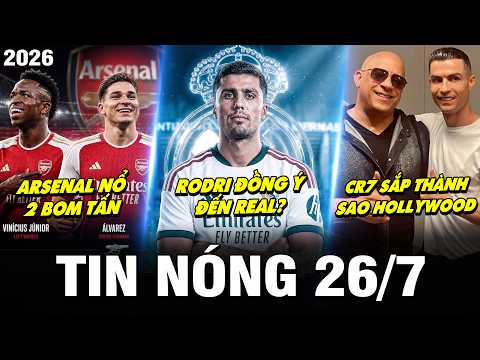 TIN NÓNG BÓNG ĐÁ 26/7| RODRI ĐỒNG Ý ĐẾN REAL?, ARSENAL NỔ 2 BOM TẤN, RONALDO SẮP THÀNH SAO HOLLYWOOD
