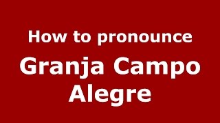 How to pronounce Granja Campo Alegre