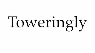 How to Pronounce Toweringly