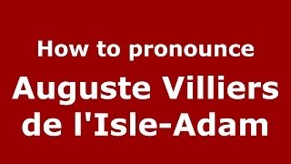How to pronounce Auguste Villiers De L'Isle-Adam