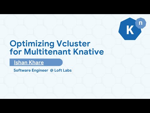 Knative August Meetup/ Demo: Optimizing Vcluster for Multitenant Knative by Ishan Khare