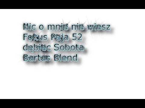 Nic o mnie nie wiesz Fokus Peja 52 dębiec Sobota Bartas Blend