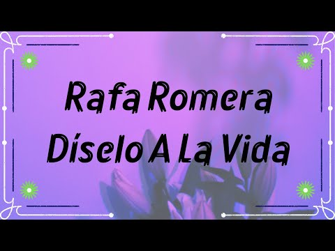 Rafa Romera - Díselo A La Vida (Letra)