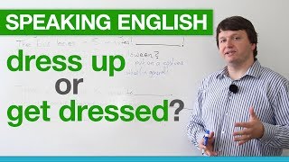 Speaking English - "Dress up" or "Get dressed"?