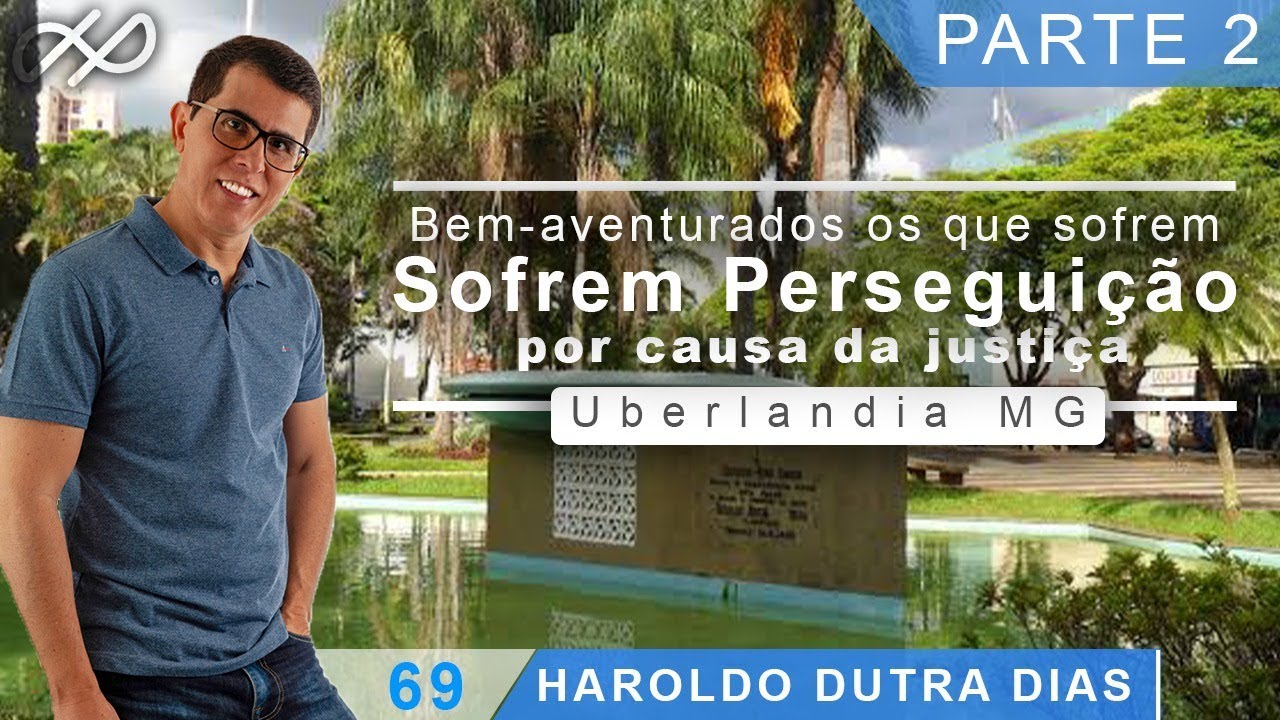 Haroldo Dutra Dias -2ª Parte - Bem-aventurados os que sofrem perseguição por causa da justiça.