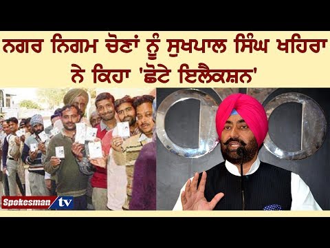 ਨਗਰ ਨਿਗਮ ਚੋਣਾਂ ਨੂੰ ਸੁਖਪਾਲ ਸਿੰਘ ਖਹਿਰਾ ਨੇ ਕਿਹਾ 'ਛੋਟੇ ਇਲੈਕਸ਼ਨ'