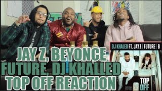 DJ KHALED FT JAY Z, BEYONCE &amp; FUTURE - TOP OFF REACTION/REVIEW