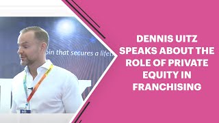 Dennis Uitz  speaks about the role of Private equity in Franchising