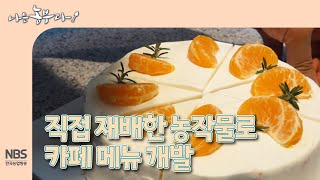 [나는농부다 290회] 직접 재배한 농작물로 카페 메뉴 개발