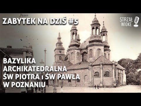 Zabytek na dziś #5 - Bazylika Archikatedralna Św Piotra i Św Pawła w Poznaniu