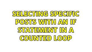 Selecting specific posts with an if statement in a counted loop 