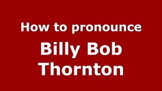 How to pronounce Billy Bob Thornton