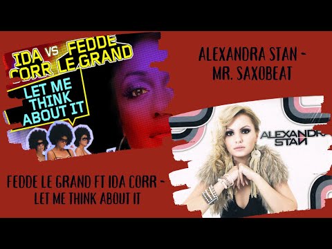 Alexandra Stan - Mr. Saxobeat - VS - Fedde Le Grand ft Ida Corr - Let Me Think About It  - MashuP