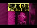 The Evolution Of Lunatic Calm S Leave You Far Behind