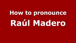 How to pronounce Raúl Madero