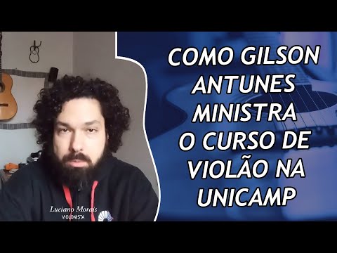 COMO GILSON ANTUNES MINISTRA O CURSO DE VIOLÃO NA UNICAMP