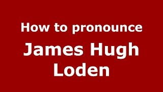 How to pronounce James Hugh Loden