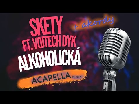 Skety feat. Vojta Dyk - Alkoholická (ACAPELLA by BaX) + akordy
