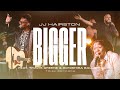 Bigger