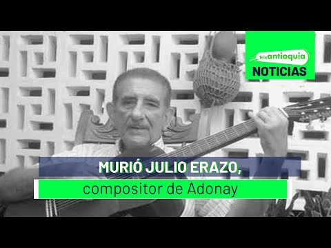 Murió julio Erazo, compositor de Adonay - Teleantioquia Noticias