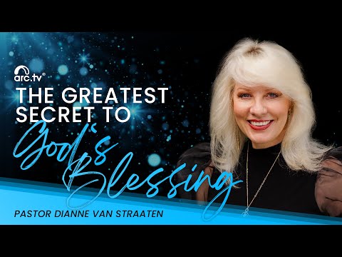 THE GREATEST SECRET TO GOD'S BLESSING - Dianne Van Straaten - 30 July 2023 - ARC.TV | Arc Ministries