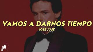 José José - Vamos A Darnos Tiempo (Letra)