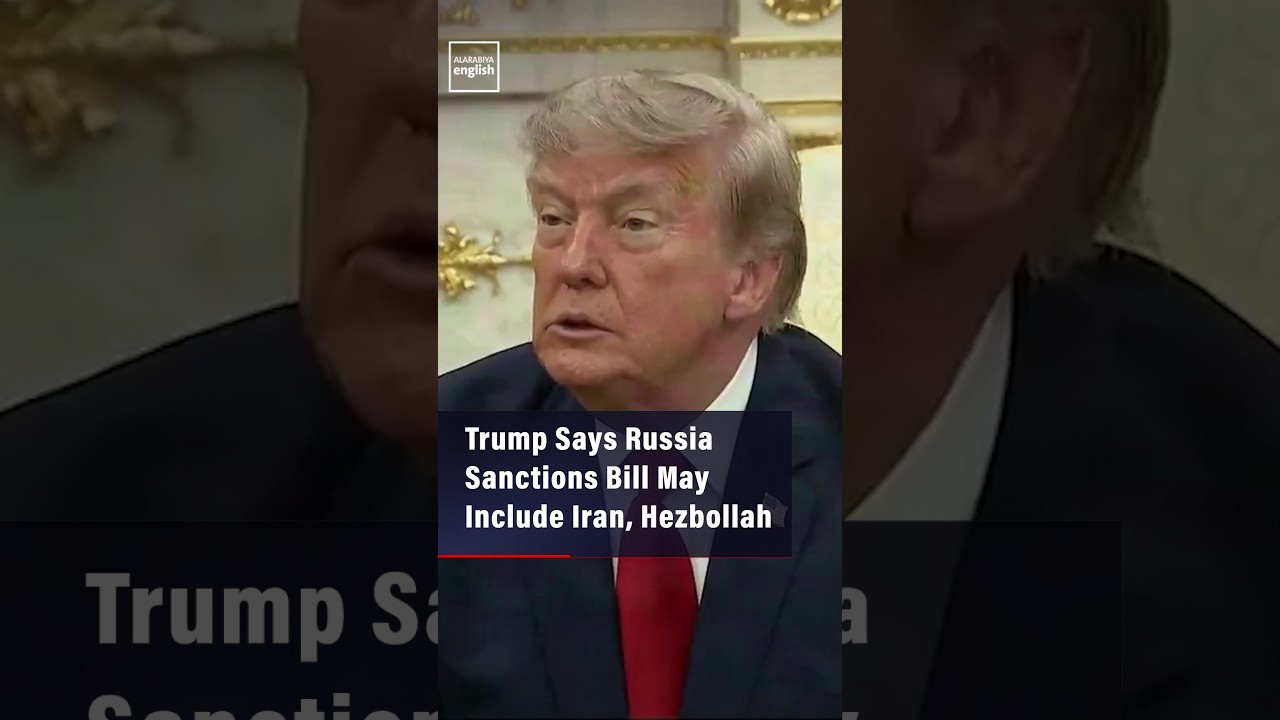 Video | Trump Says Russia Sanctions Bill May Include Iran, Hezbollah