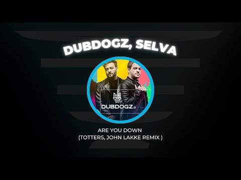 Dubdogz x Selva - Are You Down (Totters, John Lakke Remix)