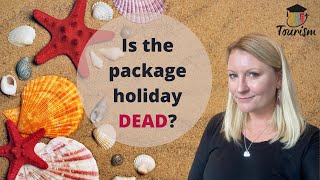 Package Tourism: How Does The Package Holiday Market Work? Is The Package Holiday Dead?