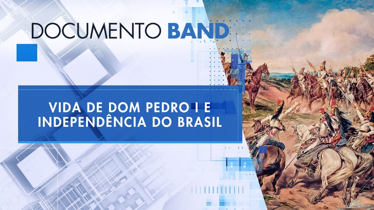 VIDA DE DOM PEDRO I E INDEPENDÊNCIA do BRASIL | DOCUMENTO BAND
