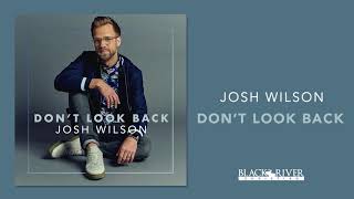 Josh Wilson - Don&#39;t Look Back (Official Audio)