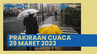 BMKG: Prakiraan Cuaca Besok Rabu 29 Maret 2023, Hujan Lebat hingga Angin di 32 Wilayah