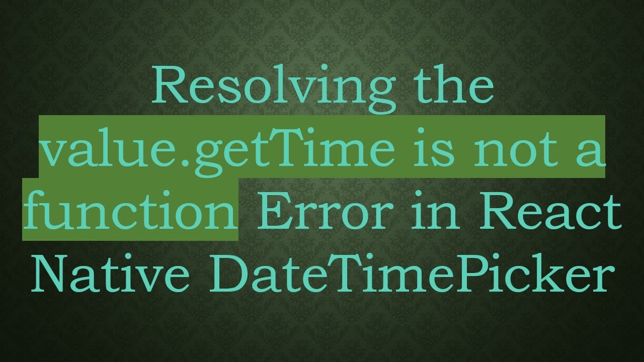 Resolving the value.getTime is not a function Error in React Native DateTimePicker