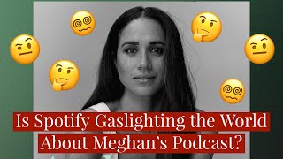 Is Spotify Gaslighting the World About the Success of Meghan Markle’s Podcast Archetypes?