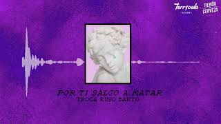 Nunca los buenos x Troca - Por ti salgo a matar