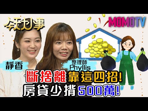 五年清理雜物 讓房貸少揹500萬 還多存百萬！20210114 靜香 整理師Phyllis【今天大小事】完整版