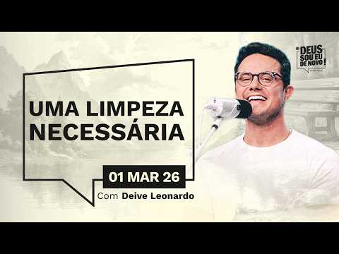 Devocional OI DEUS, SOU EU DE NOVO! com Deive Leonardo | 01/03/26 | UMA LIMPEZA NECESSÁRIA