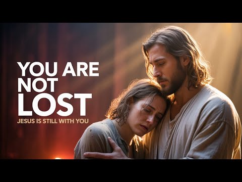If You Feel Lost Right Now, This Message Is for You — Jesus Is Still With You
