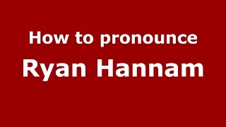 How to pronounce Ryan Hannam