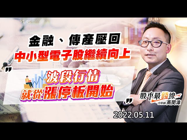 20220511《股市最錢線》#高閔漳 金融、傳產壓回，中小型電子股繼續向上””波段行情就從漲停板開始