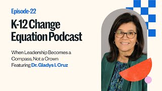 When Leadership Becomes a Compass,  Not a Crown Featuring Dr. Gladys I. Cruz