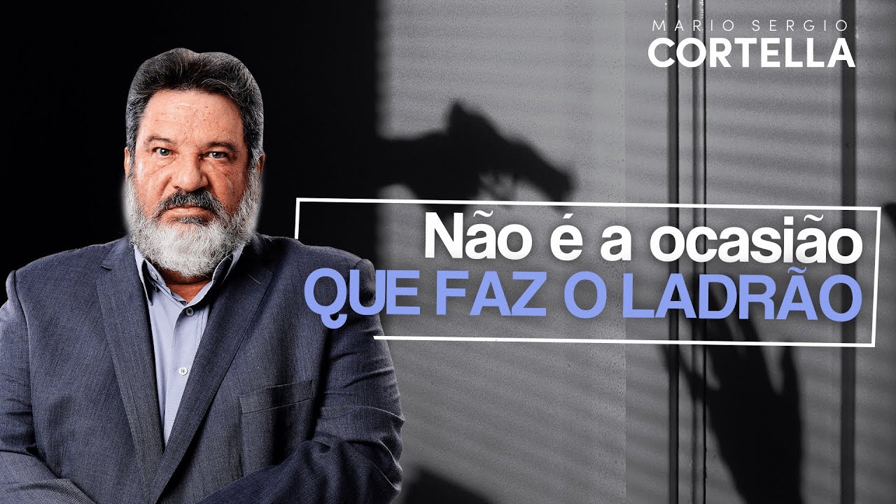 Mario Sergio Cortella - Não é a ocasião que faz o ladrão
