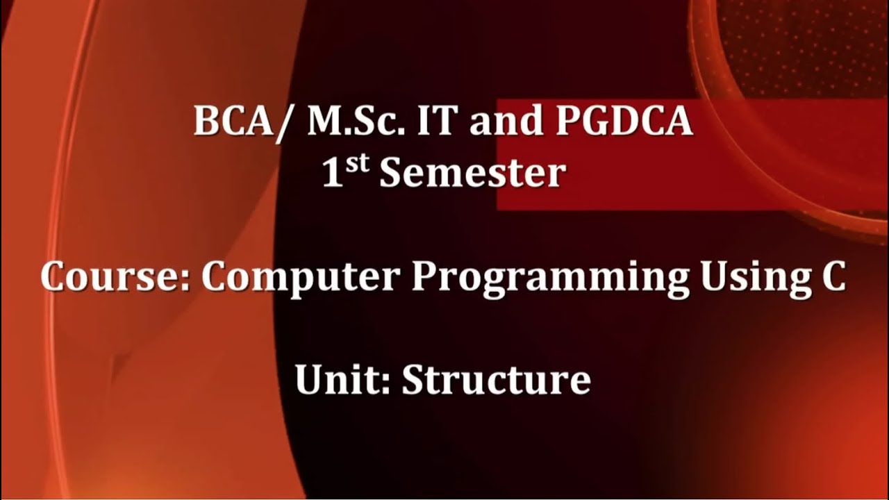 BCA/M.Sc. IT/PGDCA_Course: Computer Programming using C_Unit: Structure
