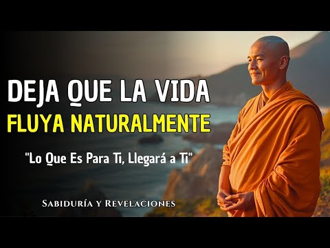 DEJA QUE LA VIDA FLUYA NATURALMENTE: Lo Que Es Para Ti, Llegará a Ti | Buddismo