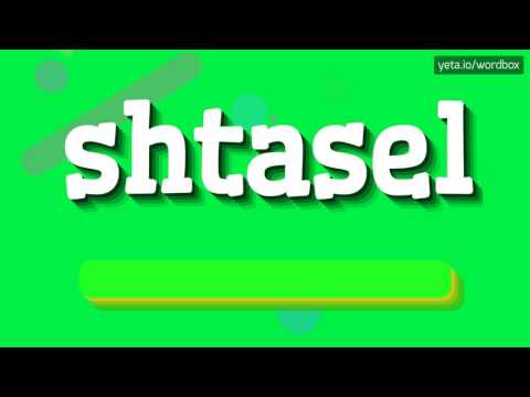 SHTASEL - HOW TO PRONOUNCE IT!?