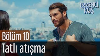 Erkenci Kuş 10. Bölüm - Tatlı Atışma