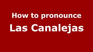 How to pronounce Las Canalejas