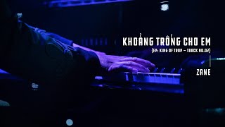 ZANE - KHOẢNG TRỐNG CHO EM (EP: KING OF TRAP - Track No.2)