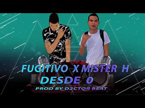 FUGITIVO X MISTER H  DESDE O (PROD BY D2CTOR BEAT)