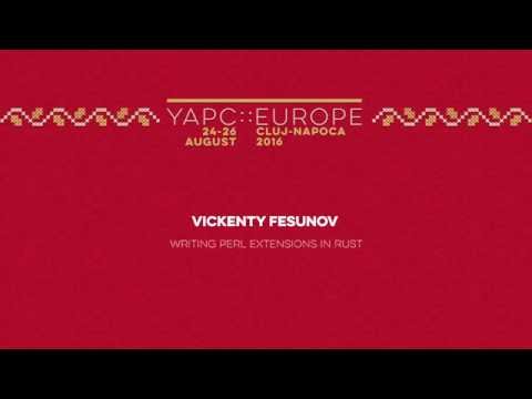 Vickenty Fesunov: Writing Perl extensions in Rust‎ - YAPC::Europe 2016